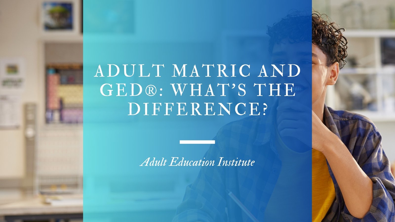 Adult Matric and GED®: What’s the Difference